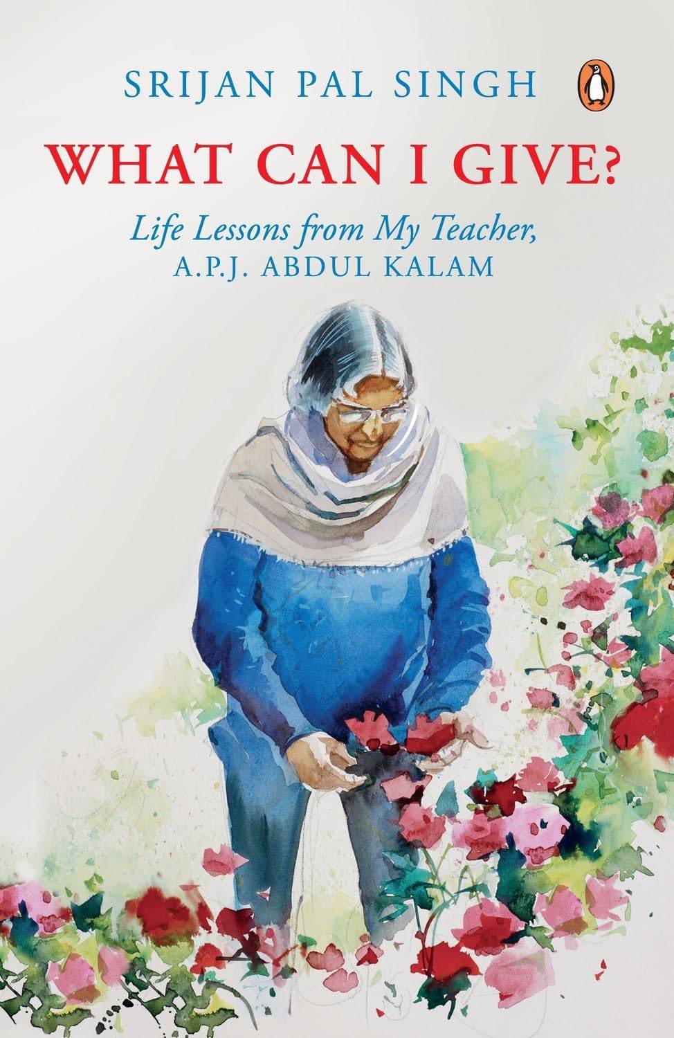 What Can I Give?: Life lessons from My Teacher - Dr A.P.J. Abdul Kalam [Paperback] Srijan Pal Singh